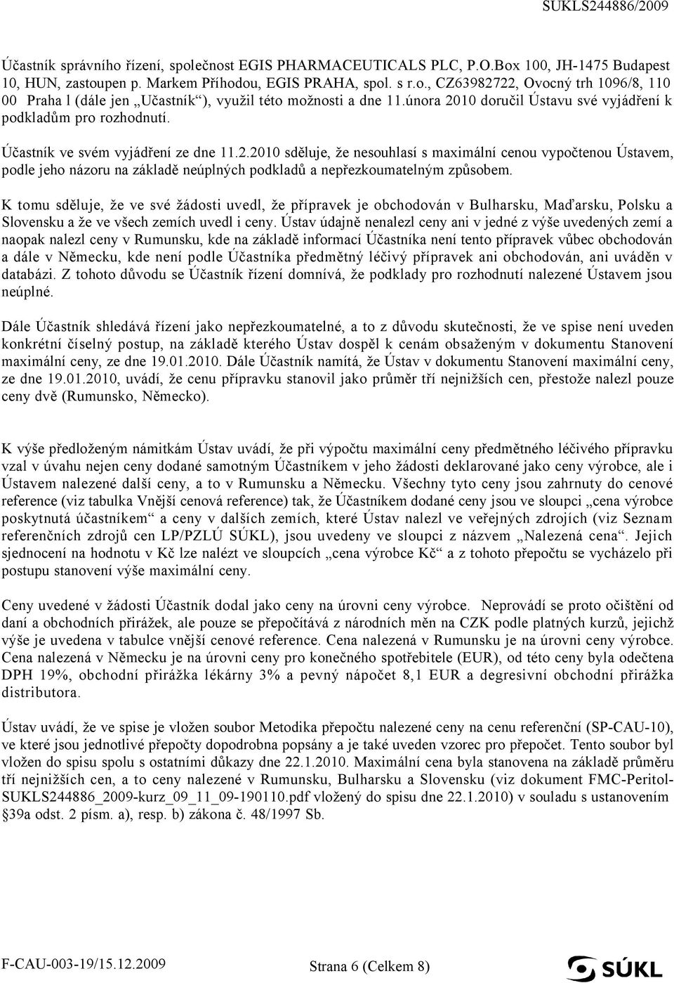 K tomu sděluje, že ve své žádosti uvedl, že přípravek je obchodován v Bulharsku, Maďarsku, Polsku a Slovensku a že ve všech zemích uvedl i ceny.