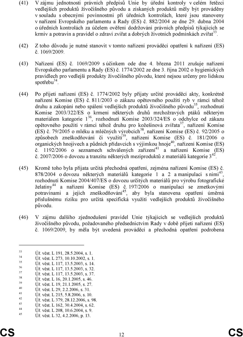 dubna 2004 o úředních kontrolách za účelem ověření dodržování právních předpisů týkajících se krmiv a potravin a pravidel o zdraví zvířat a dobrých životních podmínkách zvířat 33.