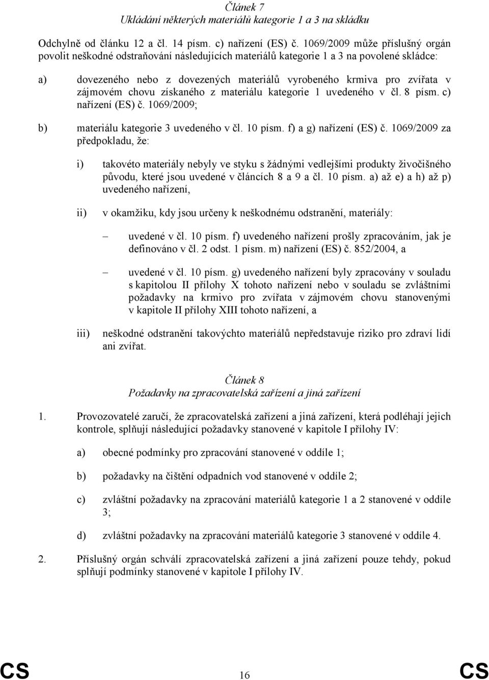 zájmovém chovu získaného z materiálu kategorie 1 uvedeného v čl. 8 písm. c) nařízení (ES) č. 1069/2009; b) materiálu kategorie 3 uvedeného v čl. 10 písm. f) a g) nařízení (ES) č.