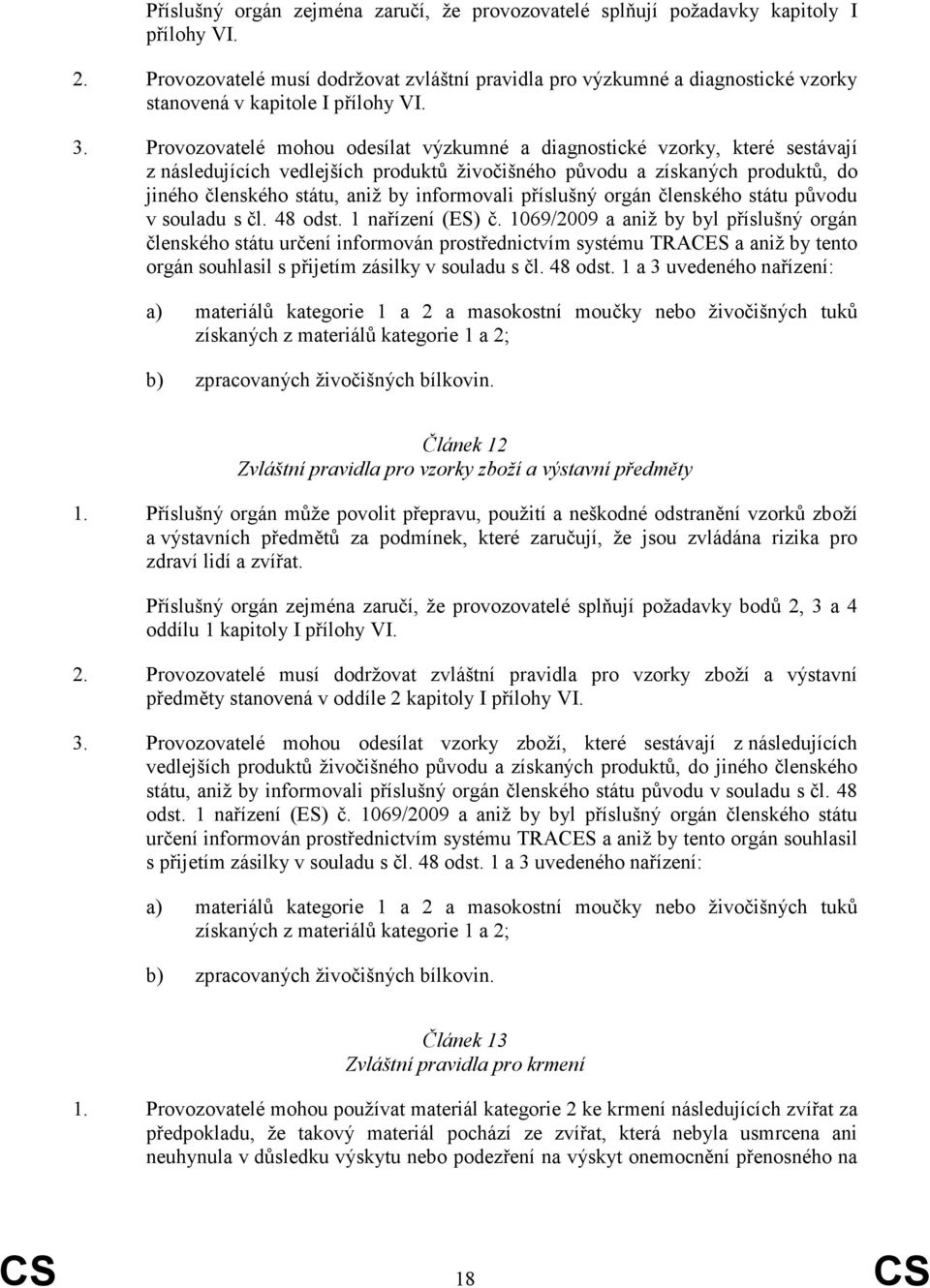 Provozovatelé mohou odesílat výzkumné a diagnostické vzorky, které sestávají z následujících vedlejších produktů živočišného původu a získaných produktů, do jiného členského státu, aniž by