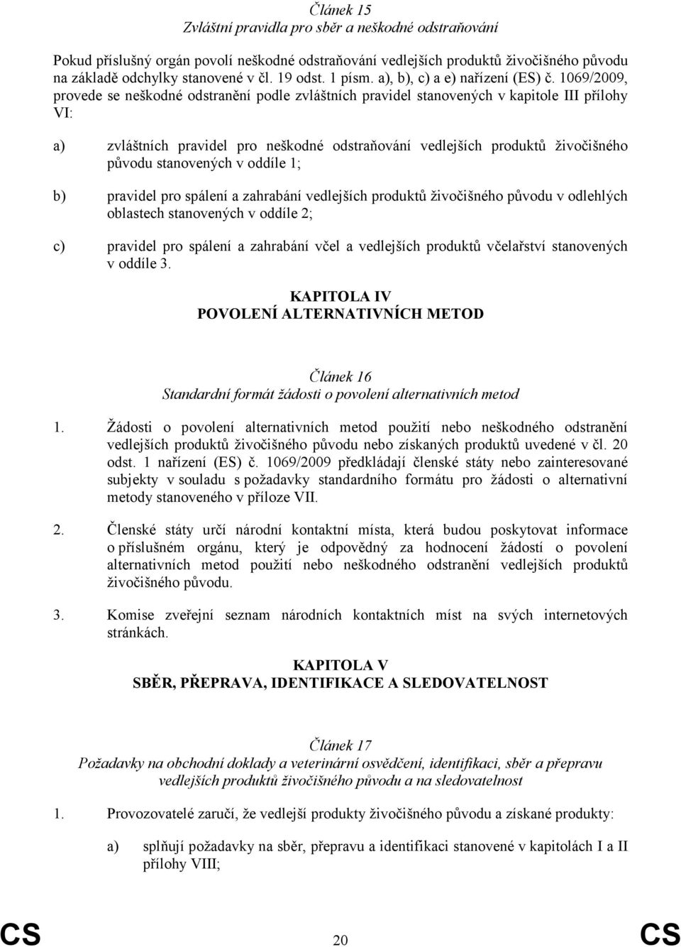 1069/2009, provede se neškodné odstranění podle zvláštních pravidel stanovených v kapitole III přílohy VI: a) zvláštních pravidel pro neškodné odstraňování vedlejších produktů živočišného původu