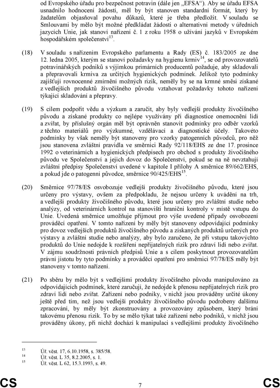 V souladu se Smlouvami by mělo být možné předkládat žádosti o alternativní metody v úředních jazycích Unie, jak stanoví nařízení č.