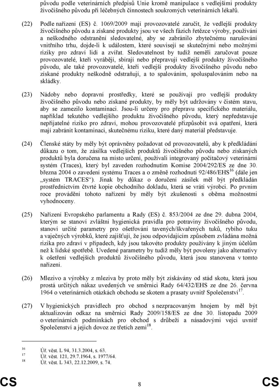 zbytečnému narušování vnitřního trhu, dojde-li k událostem, které souvisejí se skutečnými nebo možnými riziky pro zdraví lidí a zvířat.