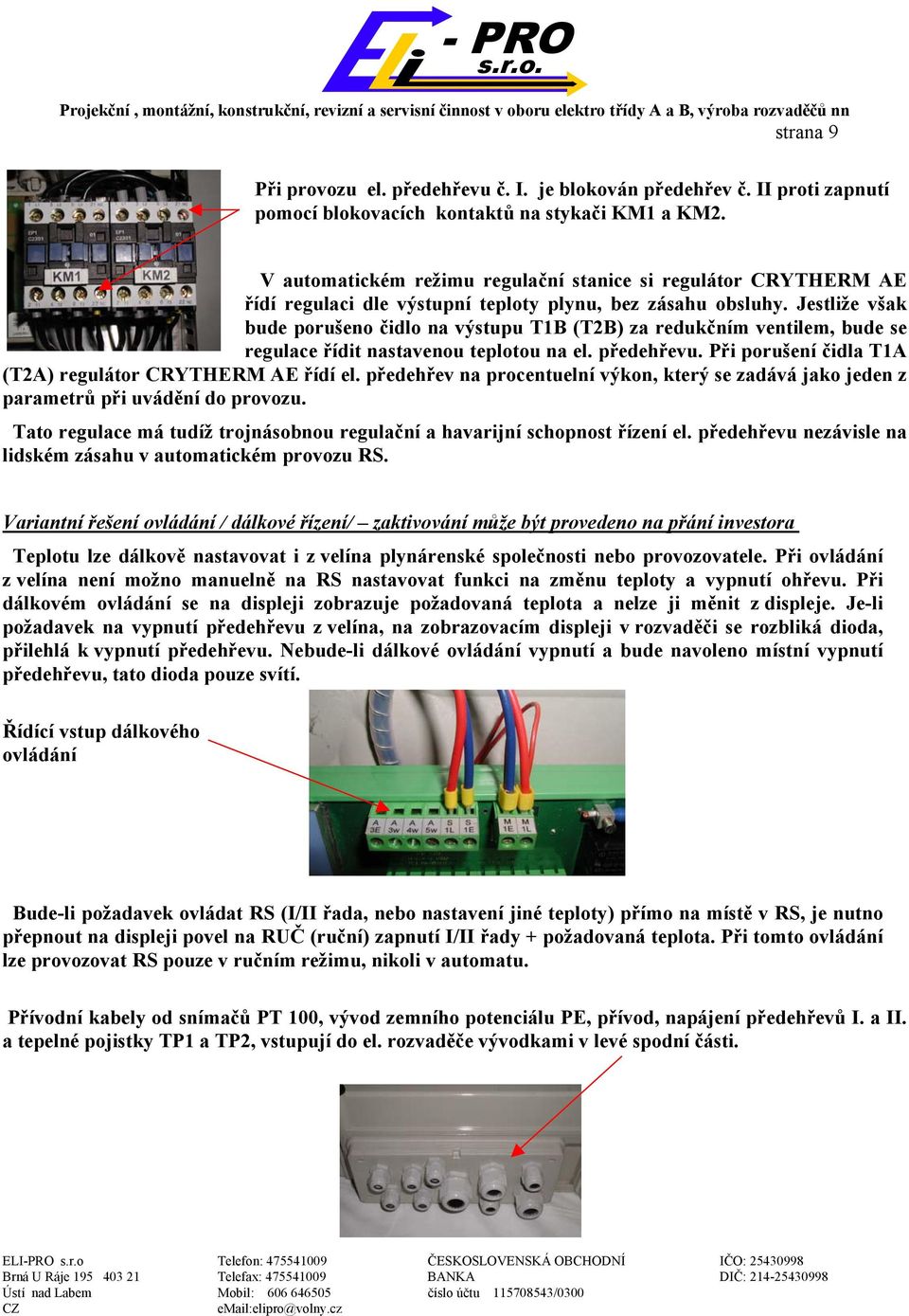 Jestliže však bude porušeno čidlo na výstupu T1B (T2B) za redukčním ventilem, bude se regulace řídit nastavenou teplotou na el. předehřevu. Při porušení čidla T1A (T2A) regulátor CRYTHERM AE řídí el.