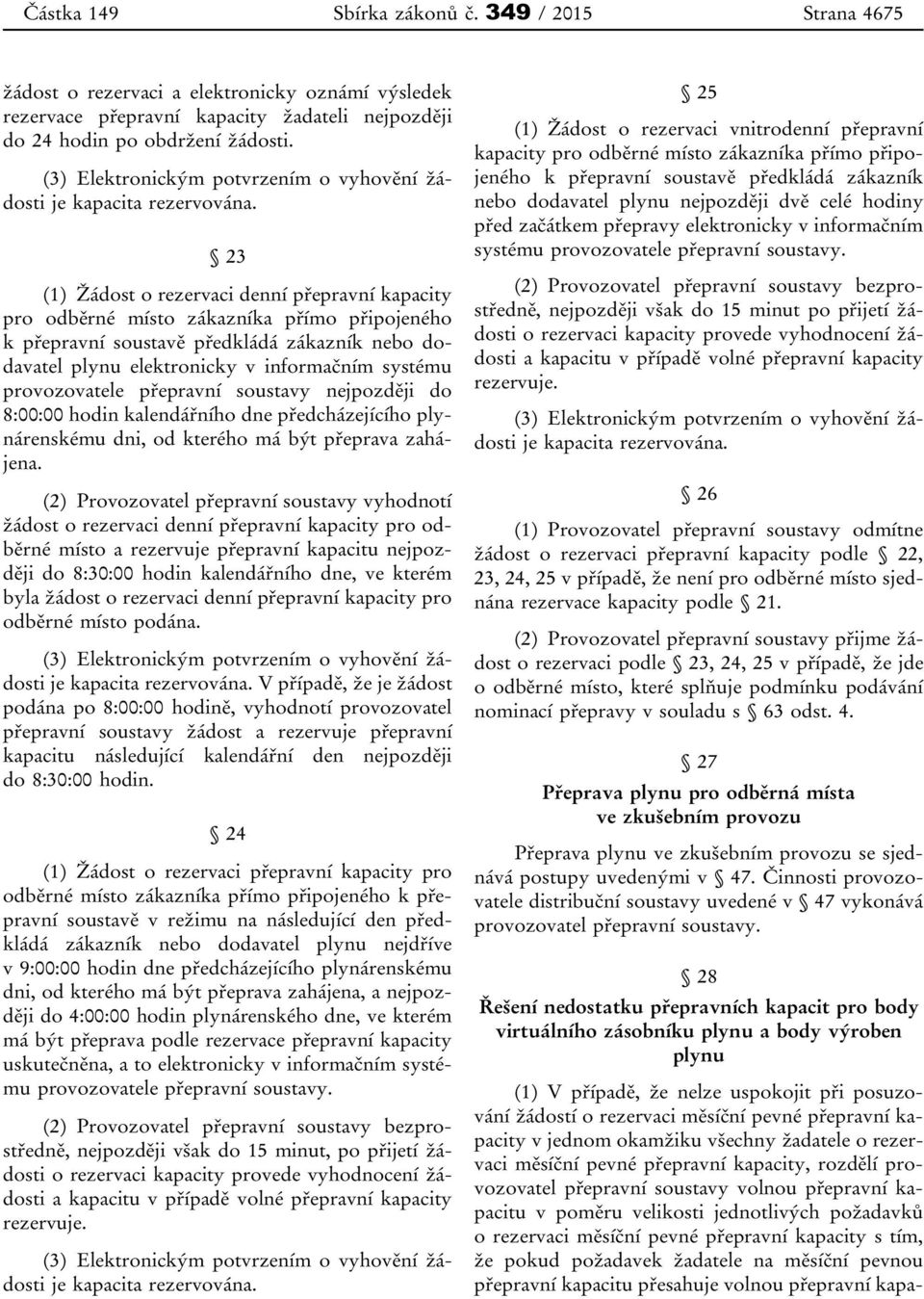 23 (1) Žádost o rezervaci denní přepravní kapacity pro odběrné místo zákazníka přímo připojeného k přepravní soustavě předkládá zákazník nebo dodavatel plynu elektronicky v informačním systému