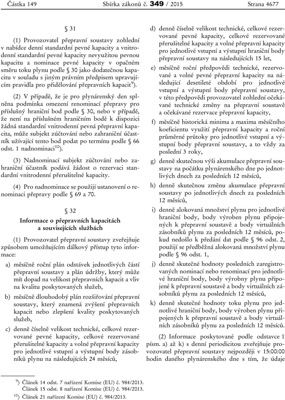 kapacity v opačném směru toku plynu podle 30 jako dodatečnou kapacitu v souladu s jiným právním předpisem upravujícím pravidla pro přidělování přepravních kapacit 9 ).