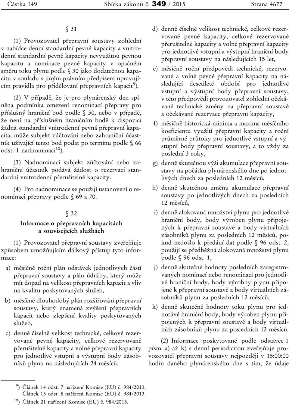 kapacity v opačném směru toku plynu podle 30 jako dodatečnou kapacitu v souladu s jiným právním předpisem upravujícím pravidla pro přidělování přepravních kapacit 9 ).