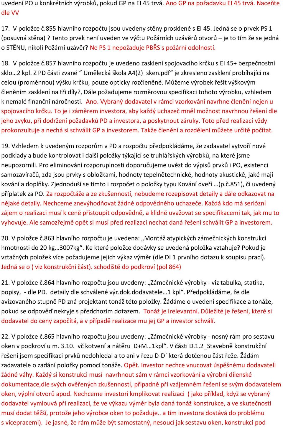 V položce č.857 hlavního rozpočtu je uvedeno zasklení spojovacího krčku s EI 45+ bezpečnostní sklo 2 kpl. Z PD části zvané Umělecká škola A4(2)_sken.