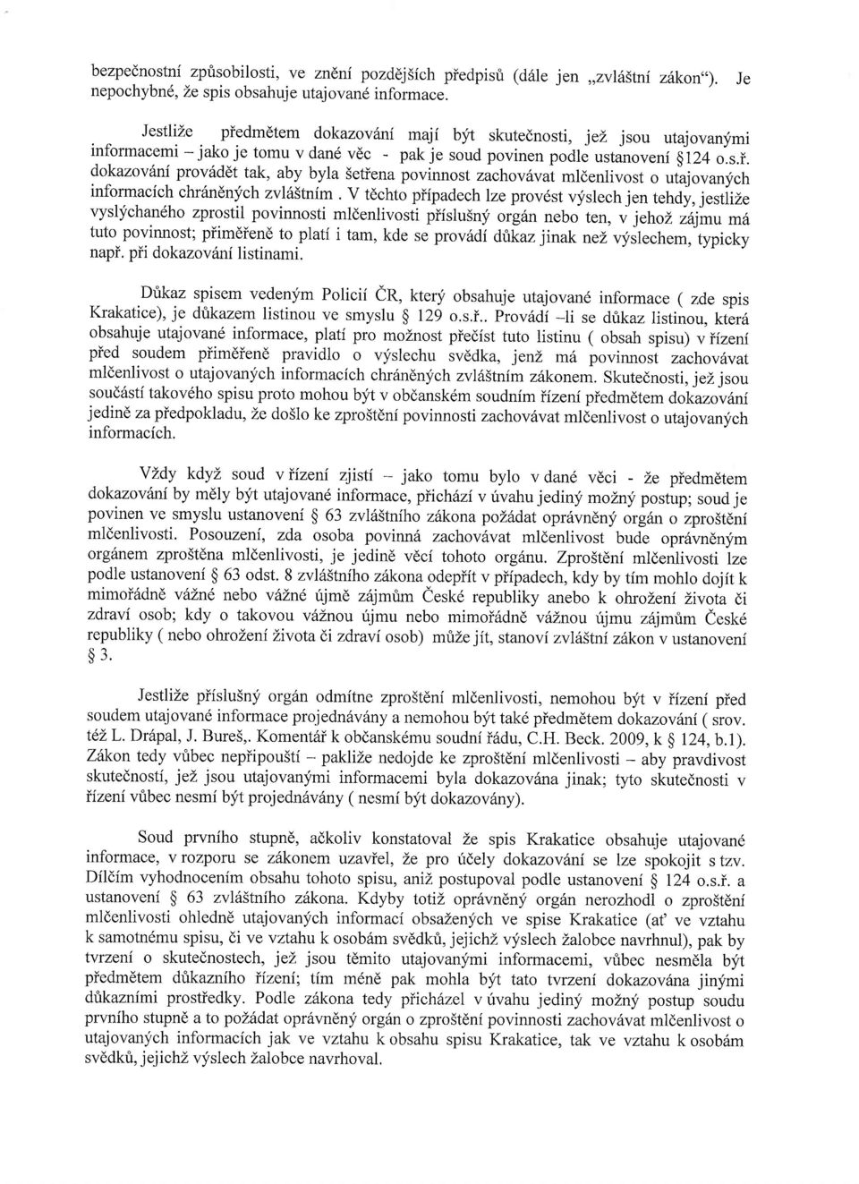V tdchto piipadech lze prov6st vyslech jen tehdy, jestiize vyslychandho zprostil povinnosti mldenlivosti piislu5n;f org6n nebo ten, u i"noz iaimu ma tuto povinnost; piimdiend to plati i tam, kde se