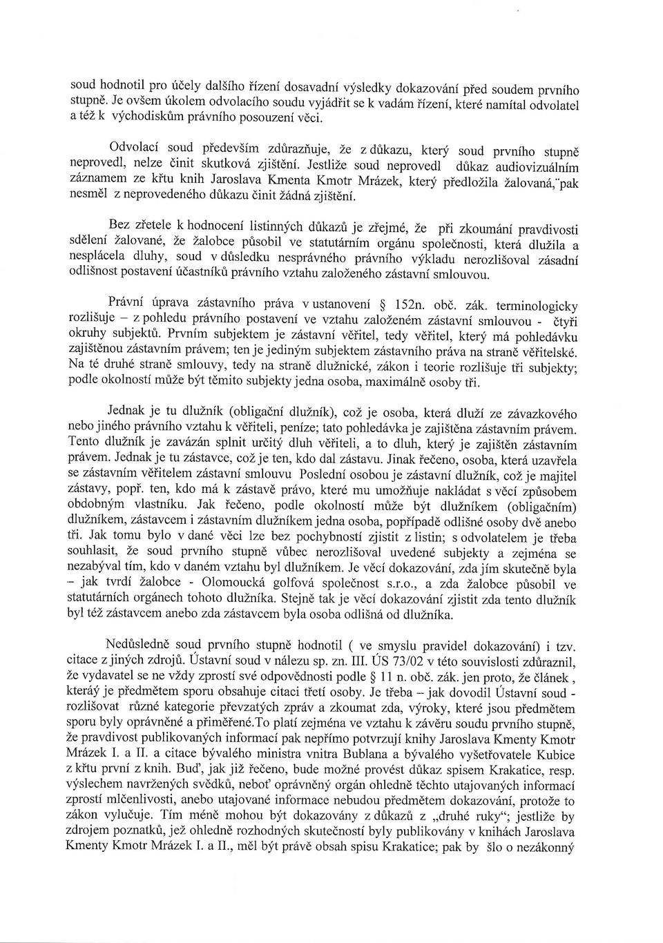 Odvolaci soud piedevsim zdiraziuje, Le z dttkazu, ktery soud prvnfho stupn6 neprovedl, nelze dinit skutkov6 zjistdni.