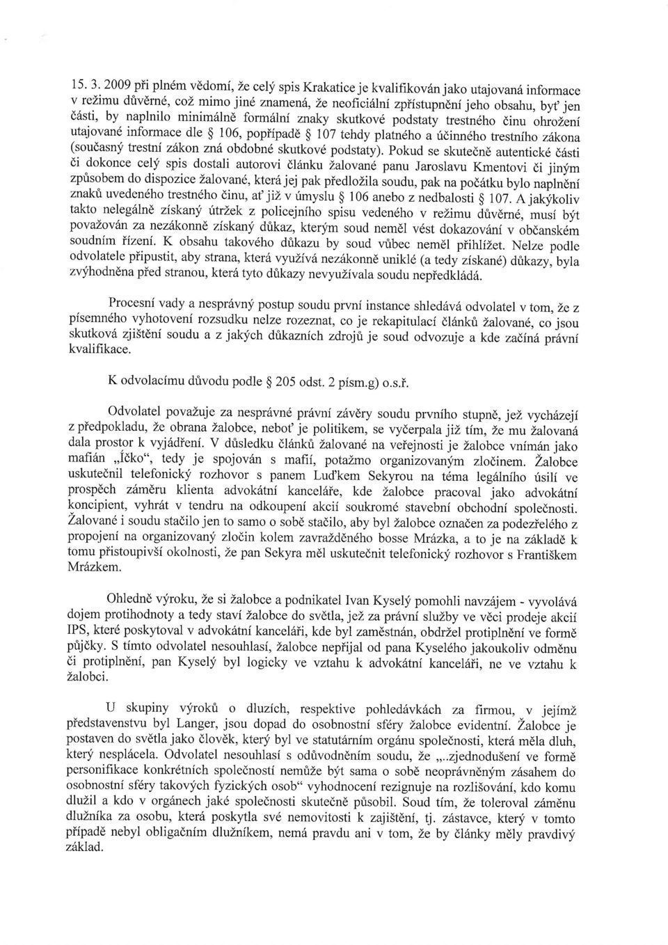 minim6lnd form6lni znaky skutkovd poartuty tresin6ho dinu ohrozeni utajovan6 informace dle $ 106, popiipadd $ 107 tehdy platndho a ridinndho trestniho zitkona (soudasny trestnf zttkon zn6 obdobn6