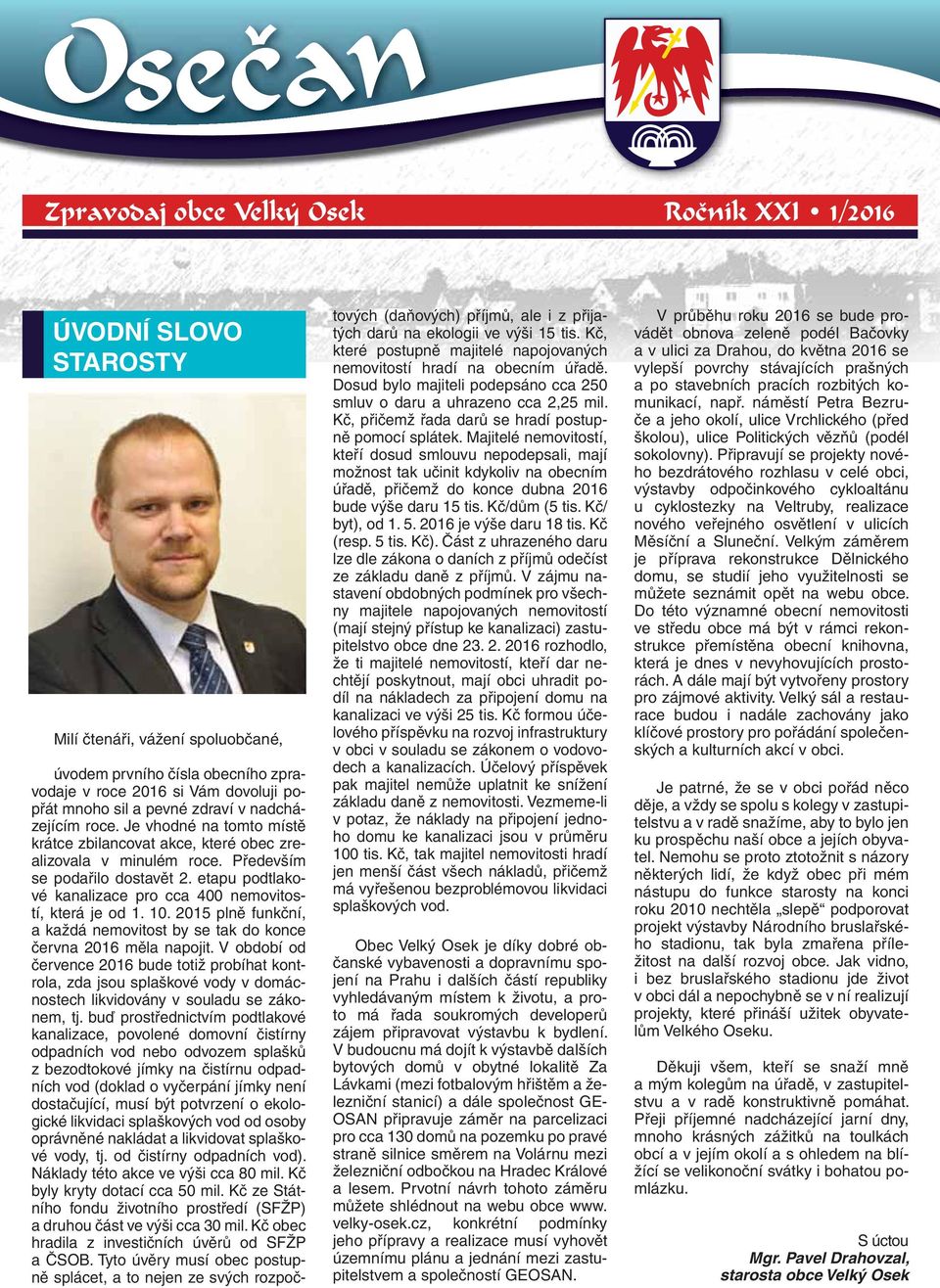 etapu podtlakové kanalizace pro cca 400 nemovitostí, která je od 1. 10. 2015 plně funkční, a každá nemovitost by se tak do konce června 2016 měla napojit.