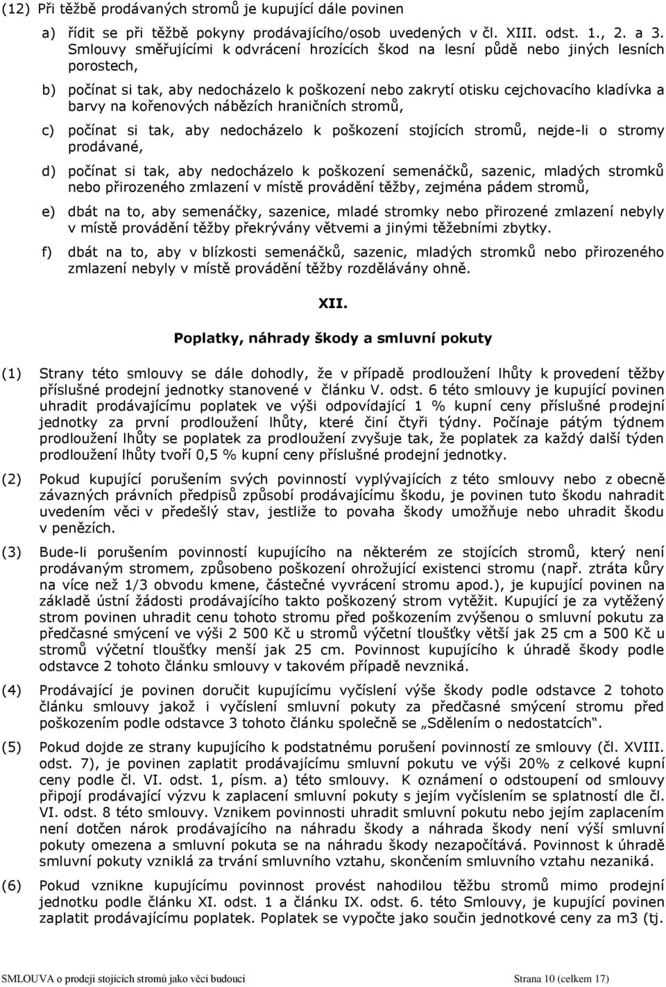 kořenových nábězích hraničních stromů, c) počínat si tak, aby nedocházelo k poškození stojících stromů, nejde-li o stromy prodávané, d) počínat si tak, aby nedocházelo k poškození semenáčků, sazenic,