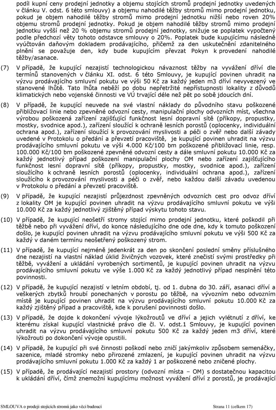 Pokud je objem nahodilé těžby stromů mimo prodejní jednotku vyšší než 20 % objemu stromů prodejní jednotky, snižuje se poplatek vypočtený podle předchozí věty tohoto odstavce smlouvy o 20%.