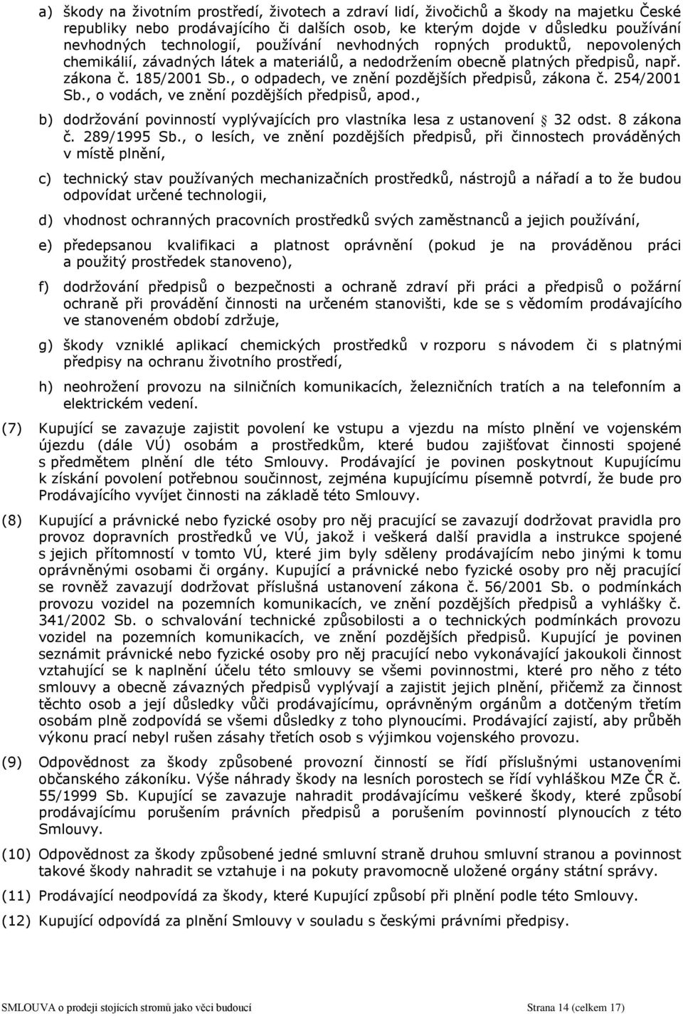 , o odpadech, ve znění pozdějších předpisů, zákona č. 254/2001 Sb., o vodách, ve znění pozdějších předpisů, apod., b) dodržování povinností vyplývajících pro vlastníka lesa z ustanovení 32 odst.