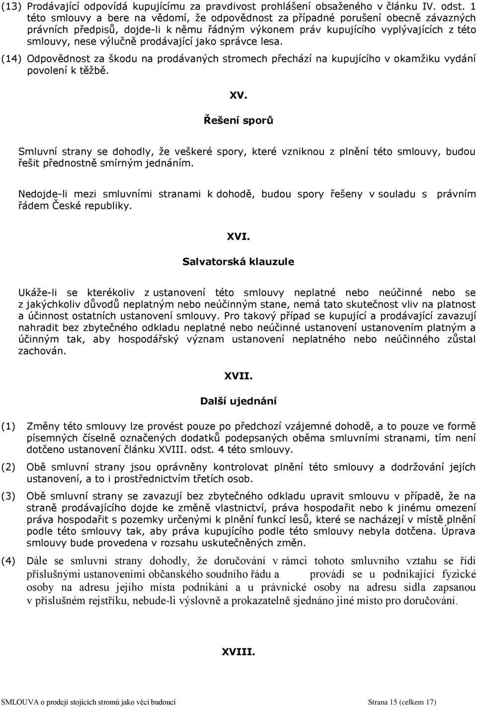 prodávající jako správce lesa. (14) Odpovědnost za škodu na prodávaných stromech přechází na kupujícího v okamžiku vydání povolení k těžbě. XV.