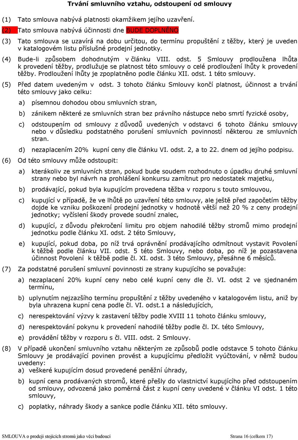 (4) Bude-li způsobem dohodnutým v článku VIII. odst. 5 Smlouvy prodloužena lhůta k provedení těžby, prodlužuje se platnost této smlouvy o celé prodloužení lhůty k provedení těžby.