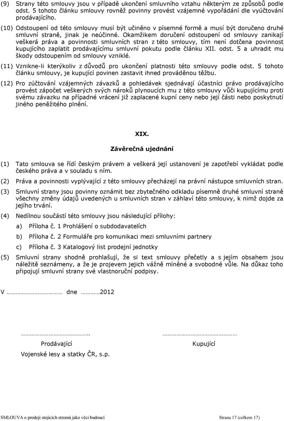 Okamžikem doručení odstoupení od smlouvy zanikají veškerá práva a povinnosti smluvních stran z této smlouvy, tím není dotčena povinnost kupujícího zaplatit prodávajícímu smluvní pokutu podle článku