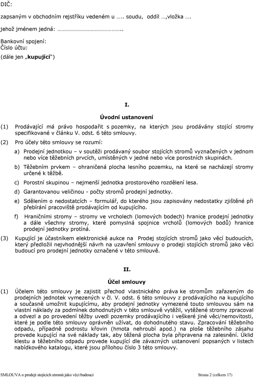 (2) Pro účely této smlouvy se rozumí: a) Prodejní jednotkou v soutěži prodávaný soubor stojících stromů vyznačených v jednom nebo více těžebních prvcích, umístěných v jedné nebo více porostních