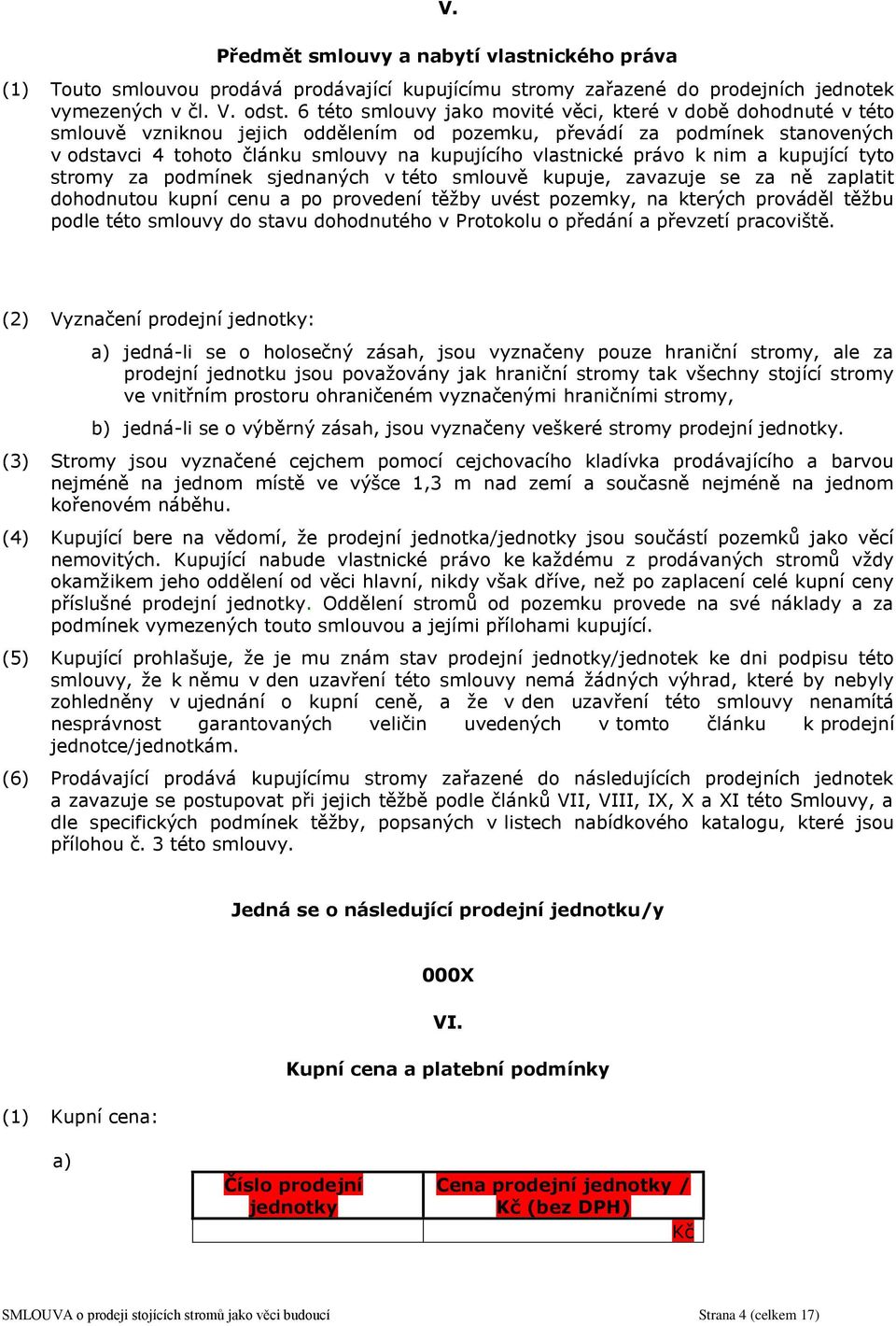 vlastnické právo k nim a kupující tyto stromy za podmínek sjednaných v této smlouvě kupuje, zavazuje se za ně zaplatit dohodnutou kupní cenu a po provedení těžby uvést pozemky, na kterých prováděl