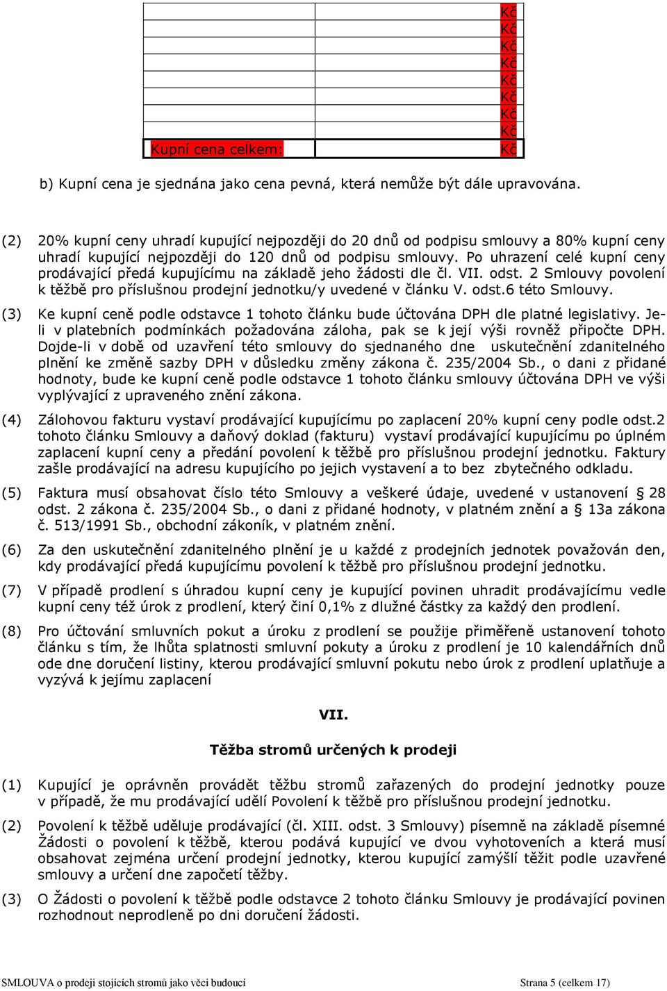 Po uhrazení celé kupní ceny prodávající předá kupujícímu na základě jeho žádosti dle čl. VII. odst. 2 Smlouvy povolení k těžbě pro příslušnou prodejní jednotku/y uvedené v článku V. odst.6 této Smlouvy.