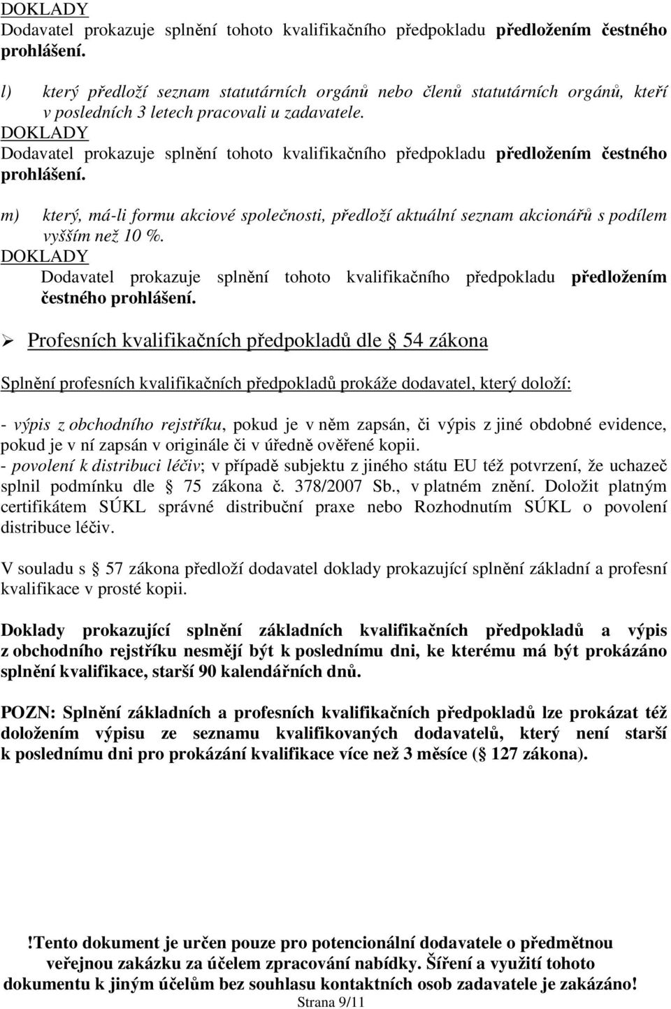 Dodavatel prokazuje splnění tohoto kvalifikačního předpokladu předložením čestného Profesních kvalifikačních předpokladů dle 54 zákona Splnění profesních kvalifikačních předpokladů prokáže dodavatel,