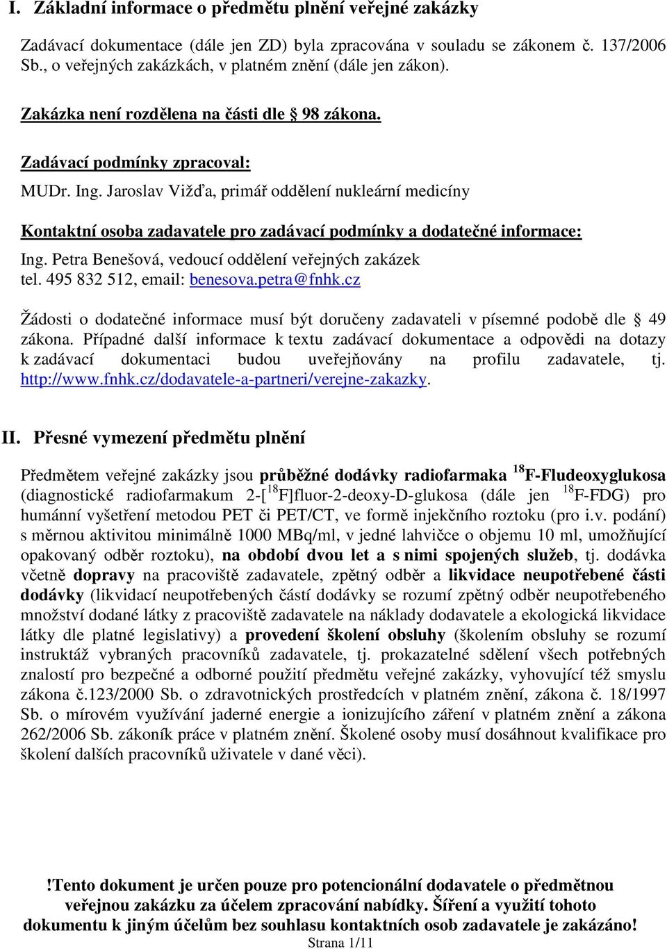 Jaroslav Vižďa, primář oddělení nukleární medicíny Kontaktní osoba zadavatele pro zadávací podmínky a dodatečné informace: Ing. Petra Benešová, vedoucí oddělení veřejných zakázek tel.