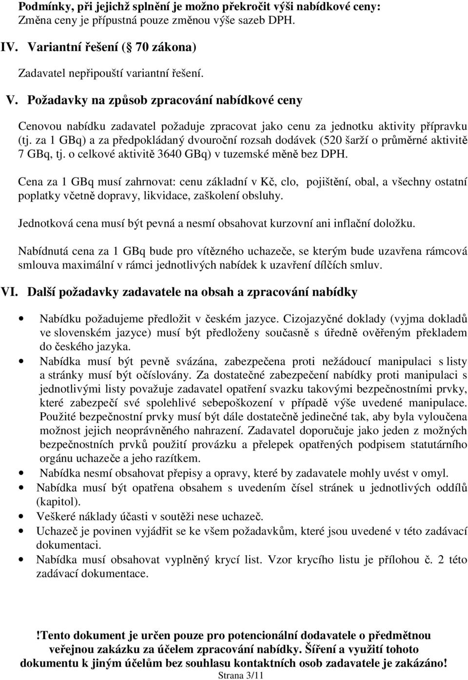 Požadavky na způsob zpracování nabídkové ceny Cenovou nabídku zadavatel požaduje zpracovat jako cenu za jednotku aktivity přípravku (tj.