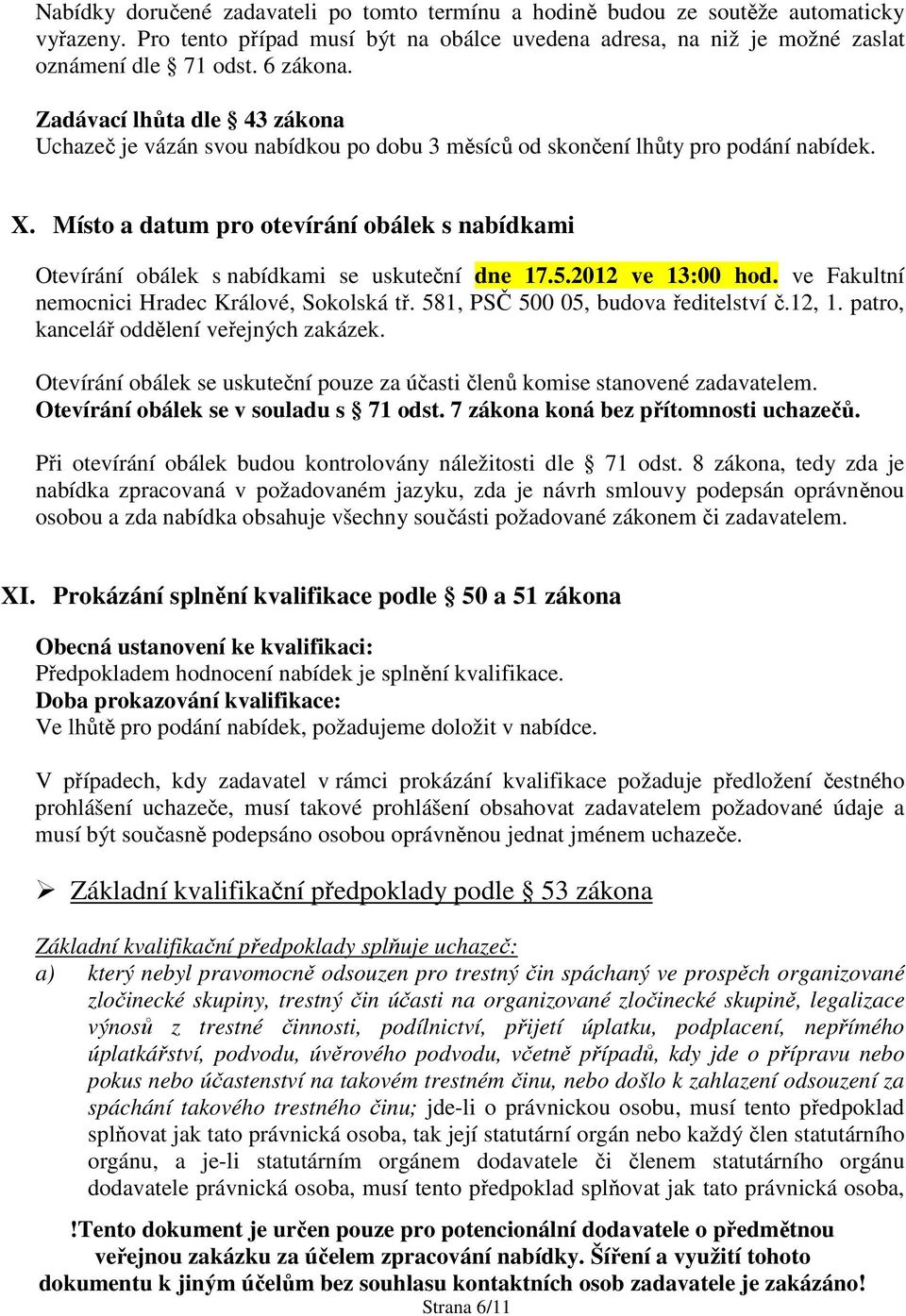 Místo a datum pro otevírání obálek s nabídkami Otevírání obálek s nabídkami se uskuteční dne 17.5.2012 ve 13:00 hod. ve Fakultní nemocnici Hradec Králové, Sokolská tř.