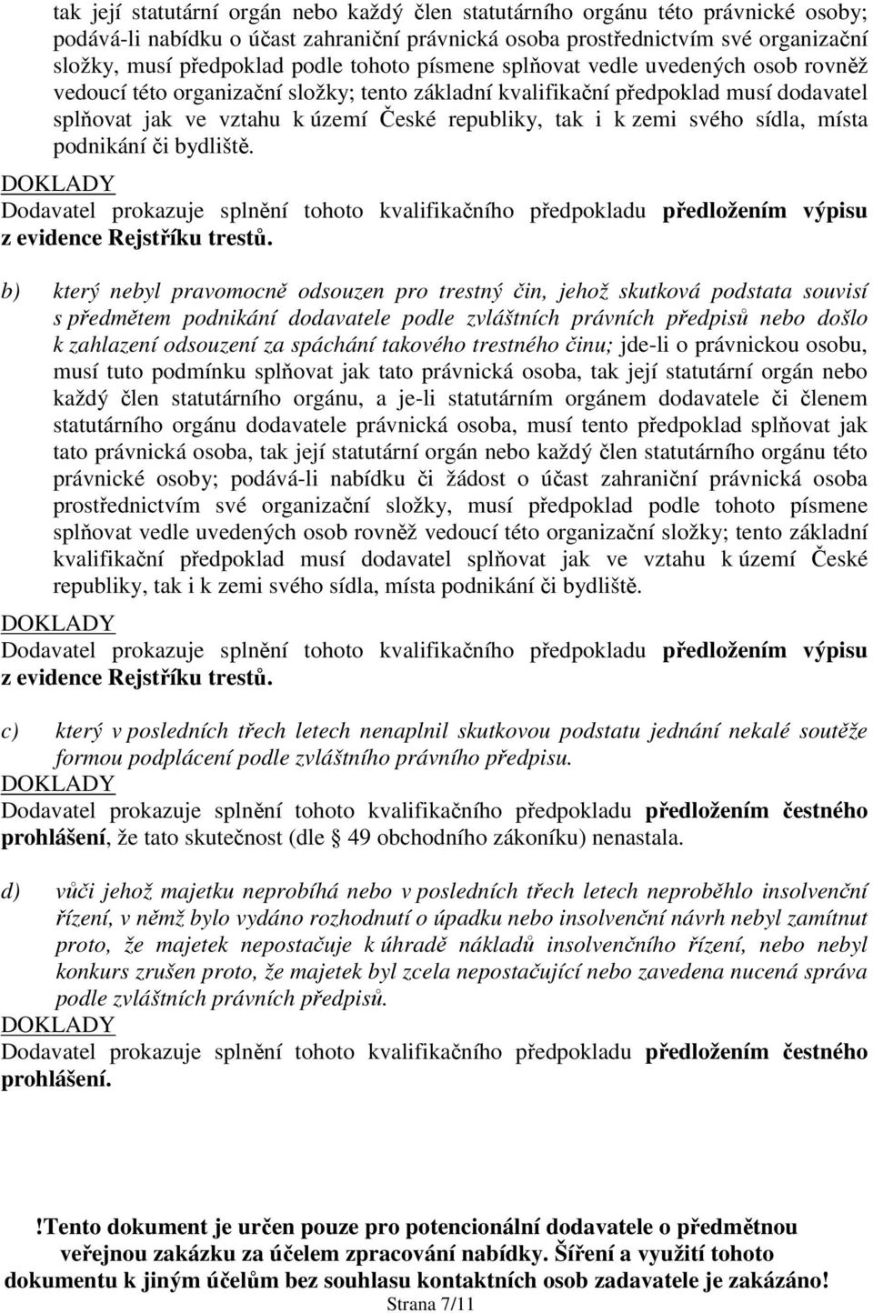 svého sídla, místa podnikání či bydliště. Dodavatel prokazuje splnění tohoto kvalifikačního předpokladu předložením výpisu z evidence Rejstříku trestů.