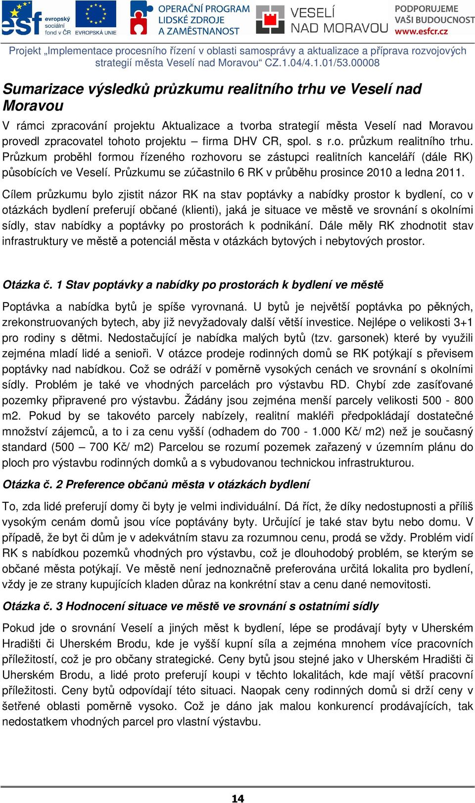 Průzkumu se zúčastnilo 6 RK v průběhu prosince 2010 a ledna 2011.