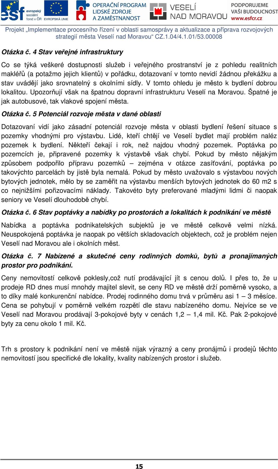 překážku a stav uvádějí jako srovnatelný s okolními sídly. V tomto ohledu je město k bydlení dobrou lokalitou. Upozorňují však na špatnou dopravní infrastrukturu Veselí na Moravou.