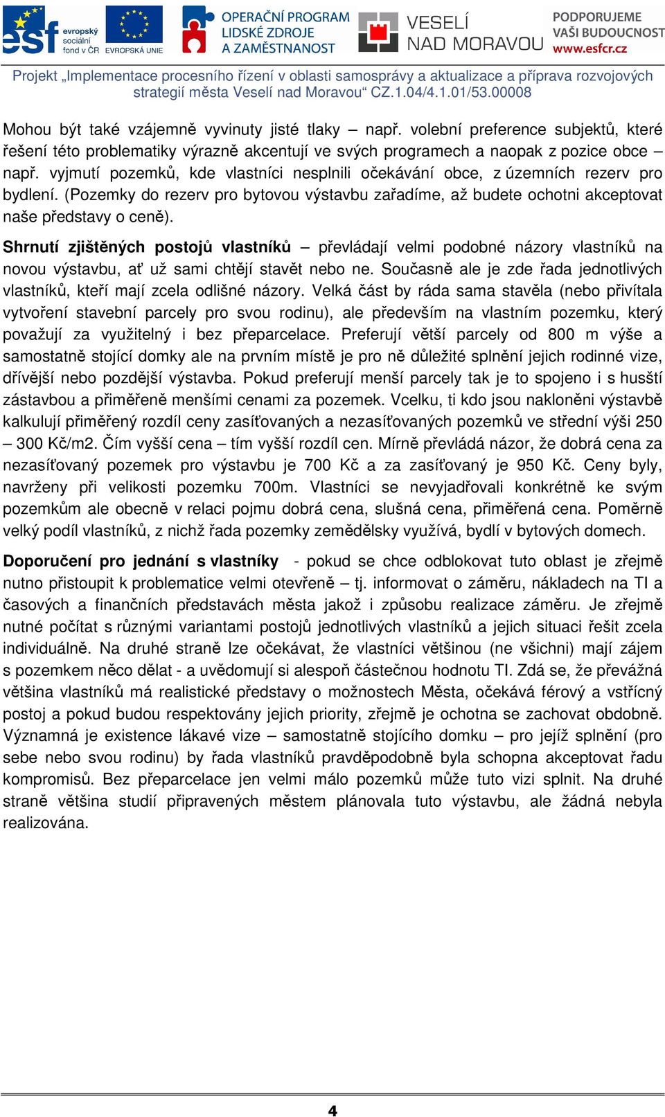 Shrnutí zjištěných postojů vlastníků převládají velmi podobné názory vlastníků na novou výstavbu, ať už sami chtějí stavět nebo ne.