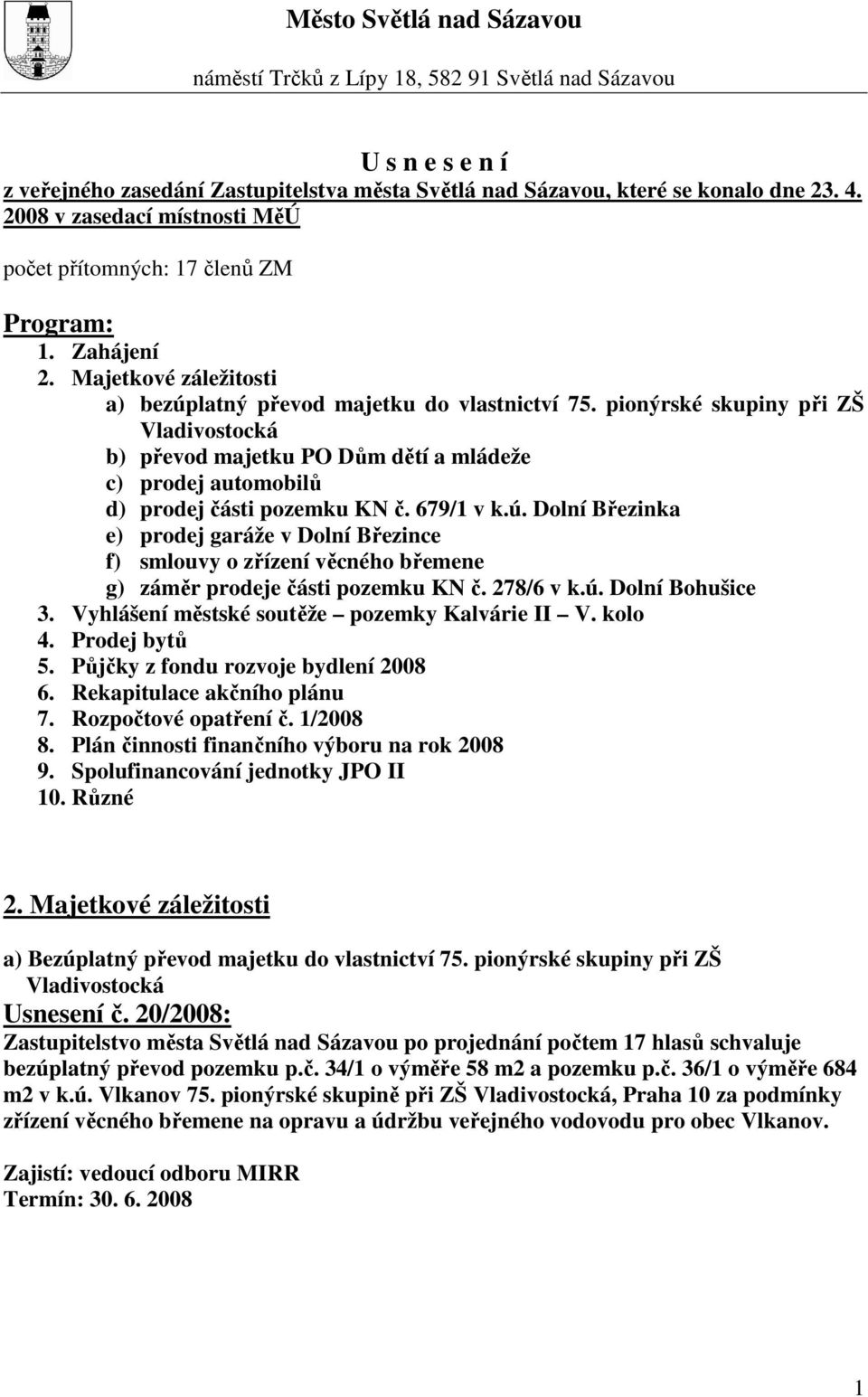pionýrské skupiny při ZŠ Vladivostocká b) převod majetku PO Dům dětí a mládeže c) prodej automobilů d) prodej části pozemku KN č. 679/1 v k.ú.