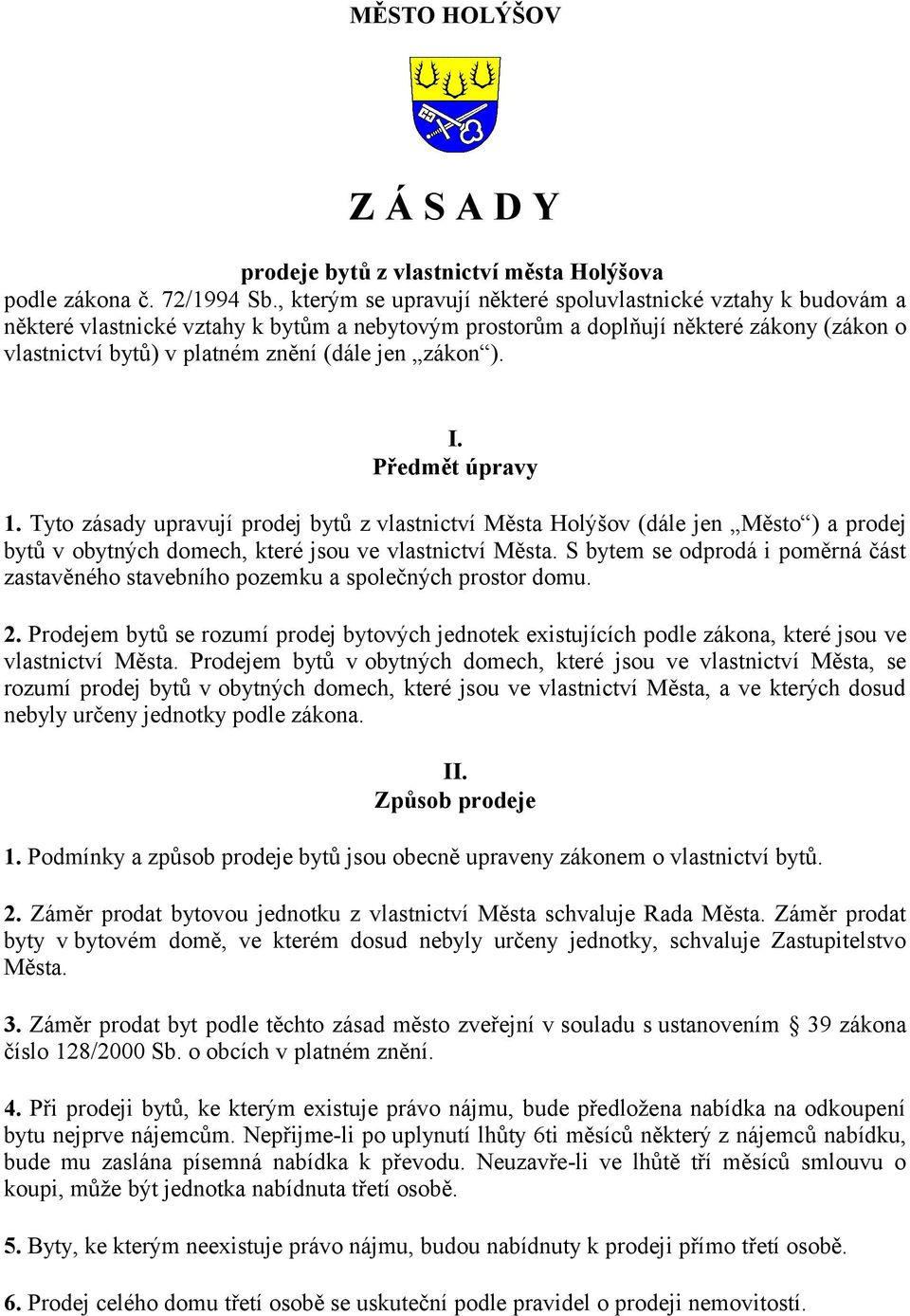 zákon ). I. Předmět úpravy 1. Tyto zásady upravují prodej bytů z vlastnictví Města Holýšov (dále jen Město ) a prodej bytů v obytných domech, které jsou ve vlastnictví Města.