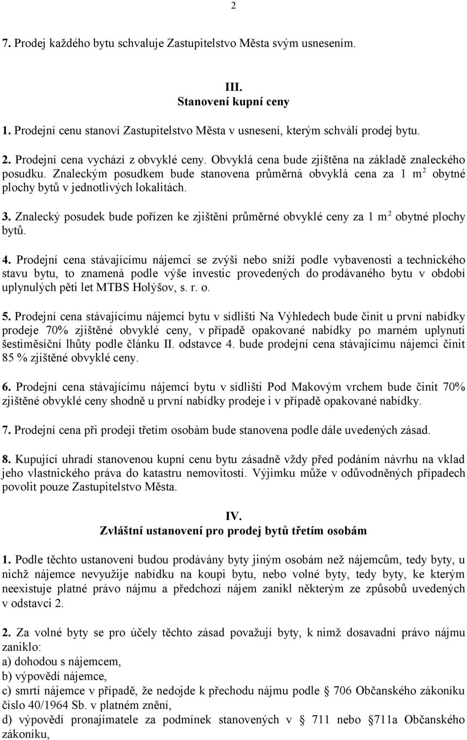 Znaleckým posudkem bude stanovena průměrná obvyklá cena za 1 m 2 obytné plochy bytů v jednotlivých lokalitách. 3.