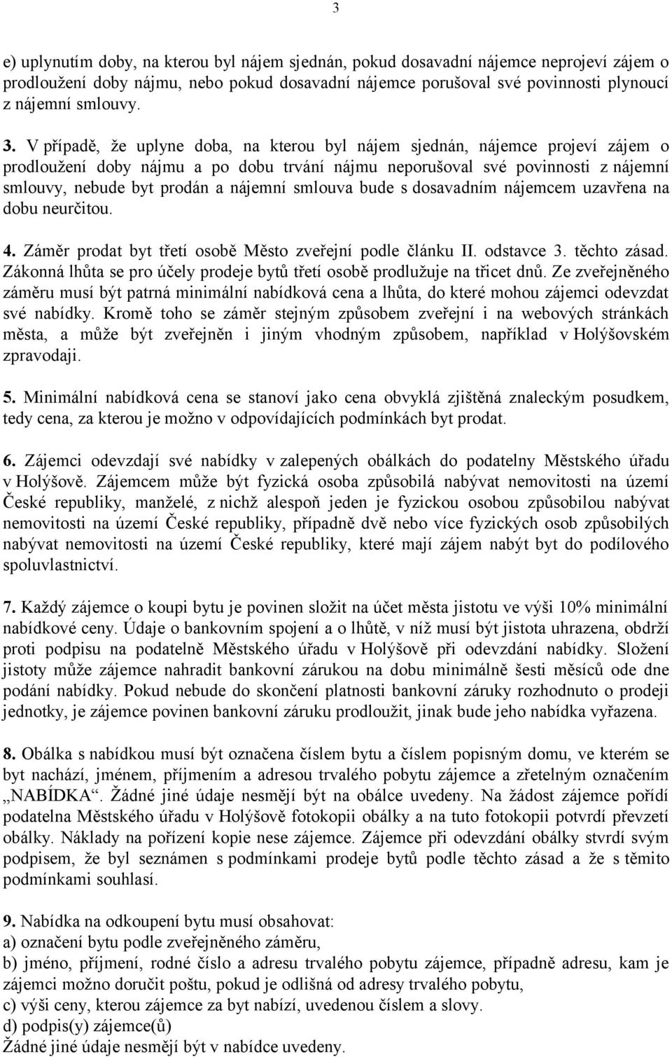 smlouva bude s dosavadním nájemcem uzavřena na dobu neurčitou. 4. Záměr prodat byt třetí osobě Město zveřejní podle článku II. odstavce 3. těchto zásad.