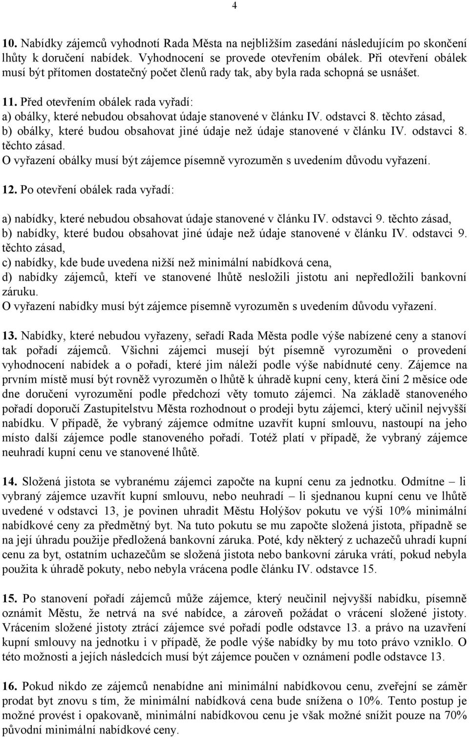 Před otevřením obálek rada vyřadí: a) obálky, které nebudou obsahovat údaje stanovené v článku IV. odstavci 8.