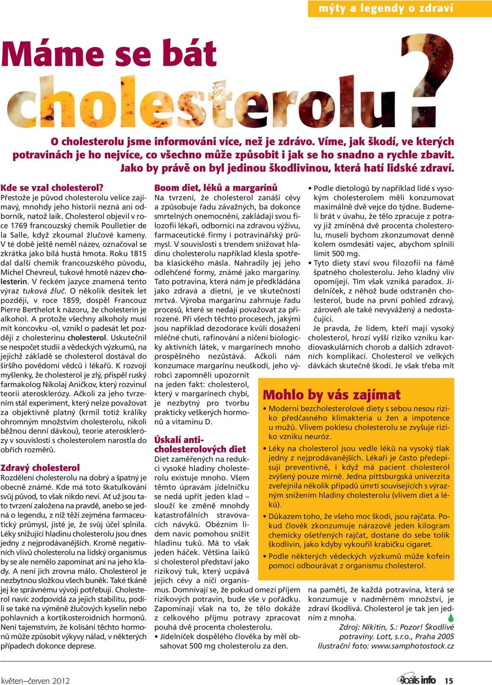 Kde se vzal cholesterol? Přestože je původ cholesterolu velice zajímavý, mnohdy jeho historii nezná ani odborník, natož laik.