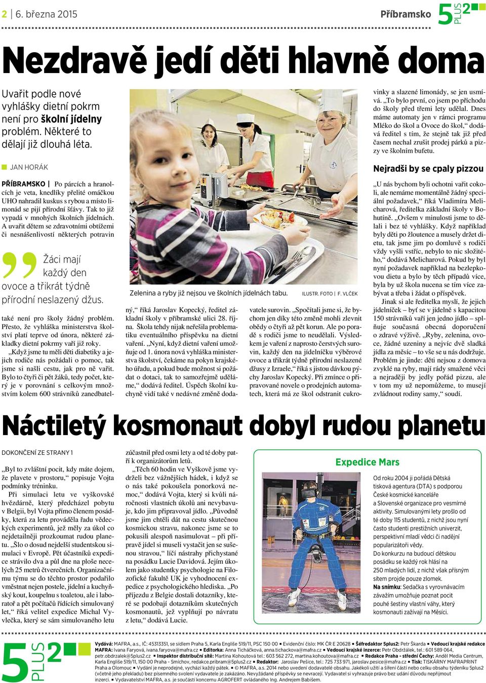 Výsledkem je vaření z naprosto čerstvých surovin, každý den na jídelníčku výběrové ovoce atřikrát týdně přírodní neslazené džusy z Izraele, říká s jistou dávkou pýchy Jaroslav Kopecký.