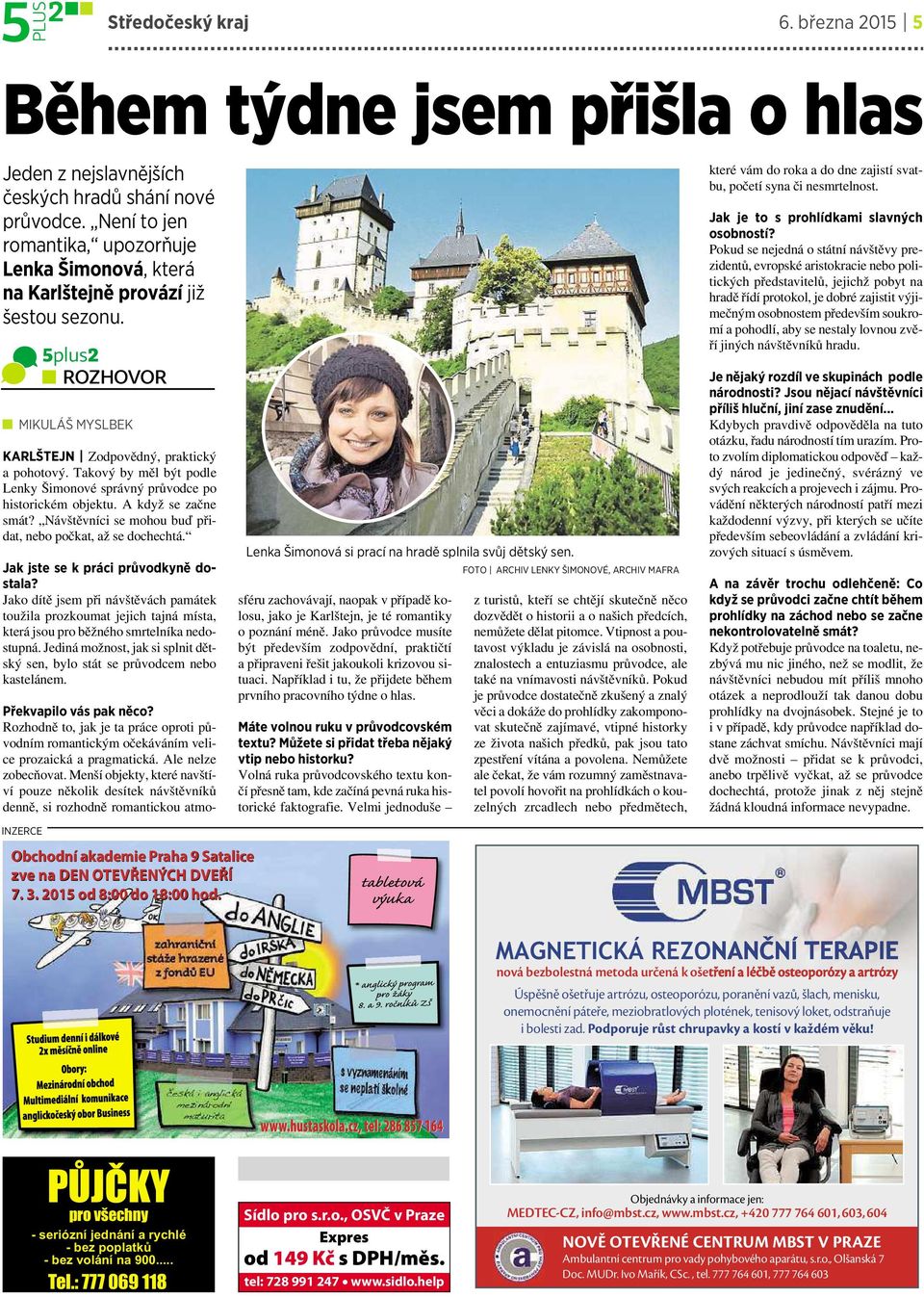 Takový byměl být podle Lenky Šimonové správný průvodce po historickém objektu. Akdyž se začne smát? Návštěvníci se mohou buď přidat, nebo počkat, až se dochechtá. Jak jste sekpráci průvodkyně dostala?