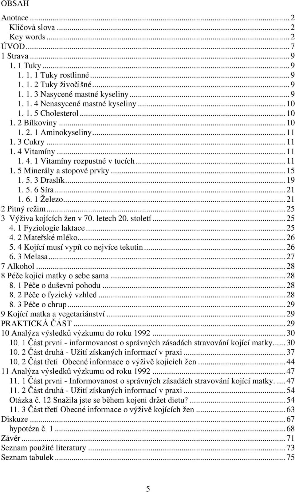 5. 3 Draslík... 19 1. 5. 6 Síra... 21 1. 6. 1 Železo... 21 2 Pitný režim... 25 3 Výživa kojících žen v 70. letech 20. století... 25 4. 1 Fyziologie laktace... 25 4. 2 Mateřské mléko... 26 5.