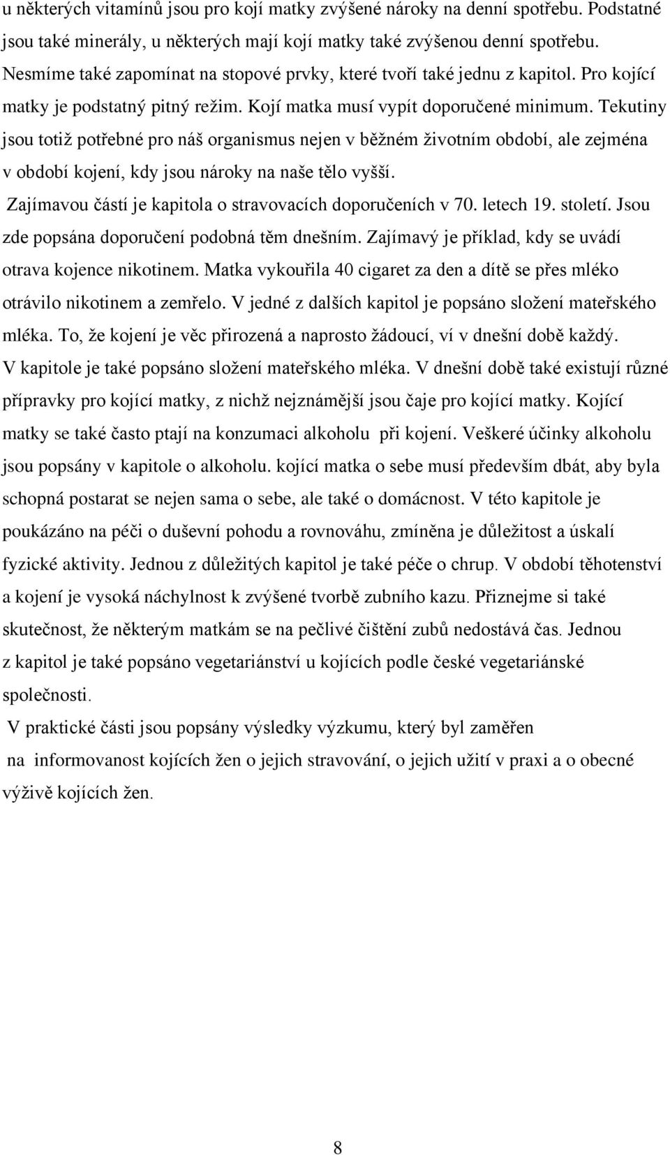 Tekutiny jsou totiž potřebné pro náš organismus nejen v běžném životním období, ale zejména v období kojení, kdy jsou nároky na naše tělo vyšší.