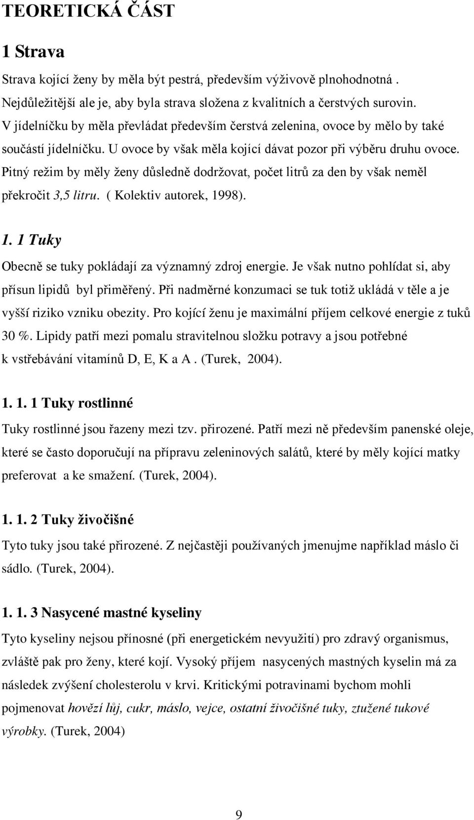 Pitný režim by měly ženy důsledně dodržovat, počet litrů za den by však neměl překročit 3,5 litru. ( Kolektiv autorek, 1998). 1. 1 Tuky Obecně se tuky pokládají za významný zdroj energie.