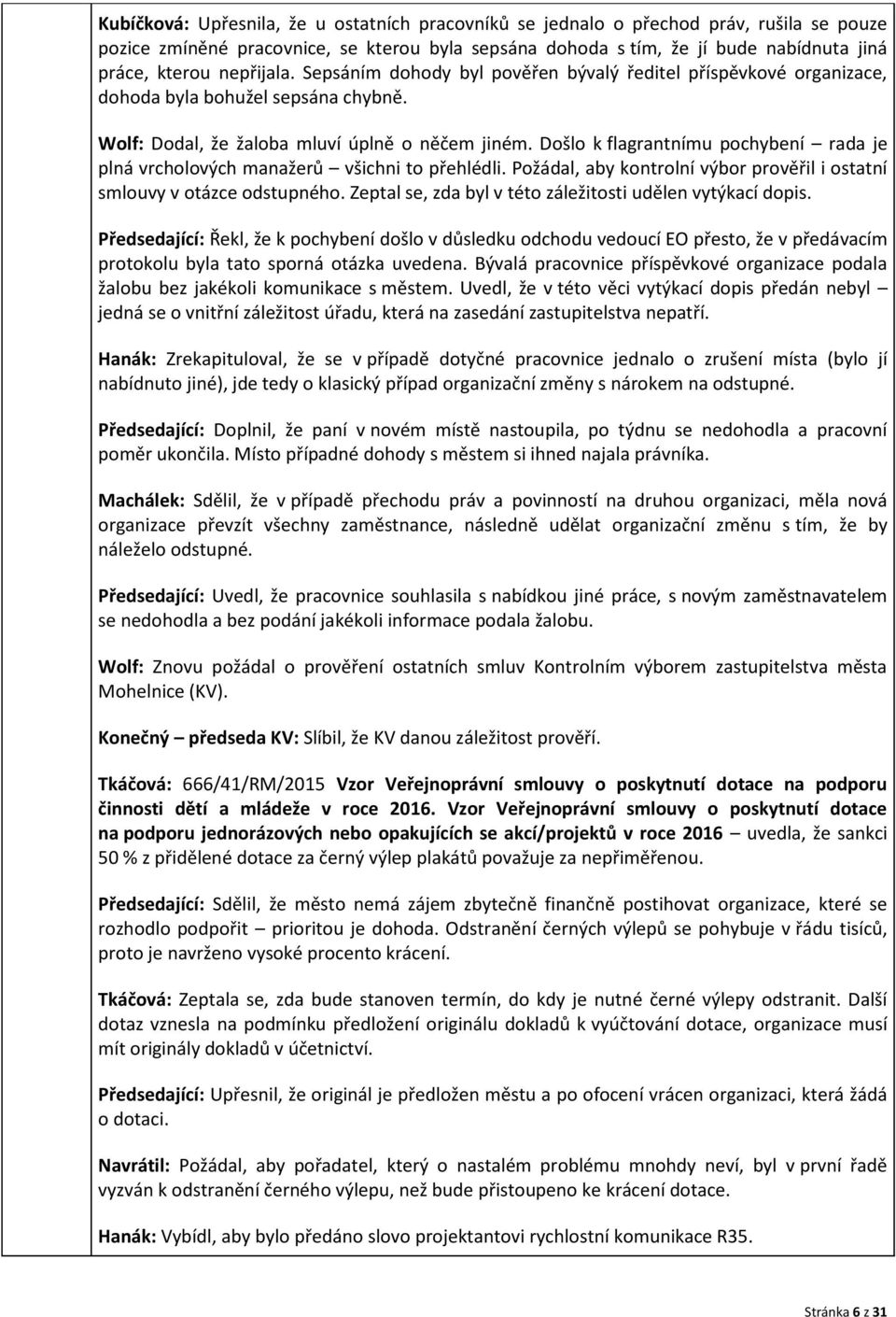 Došlo k flagrantnímu pochybení rada je plná vrcholových manažerů všichni to přehlédli. Požádal, aby kontrolní výbor prověřil i ostatní smlouvy v otázce odstupného.