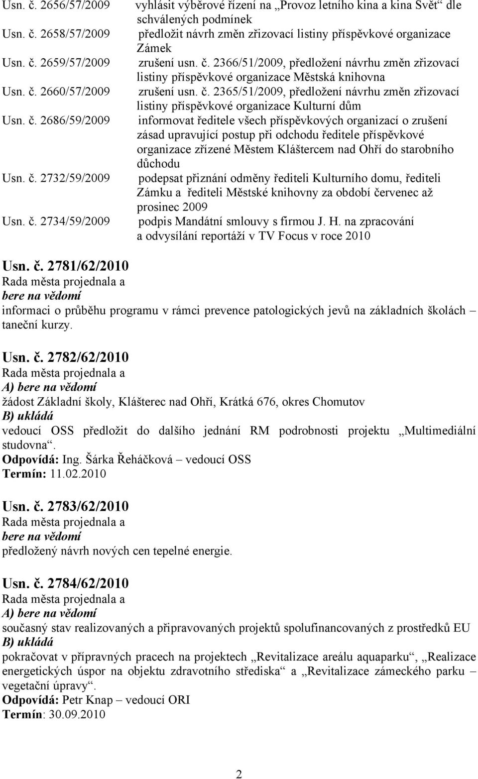 2365/51/2009, předložení návrhu změn zřizovací listiny příspěvkové organizace Kulturní dům informovat ředitele všech příspěvkových organizací o zrušení zásad upravující postup při odchodu ředitele