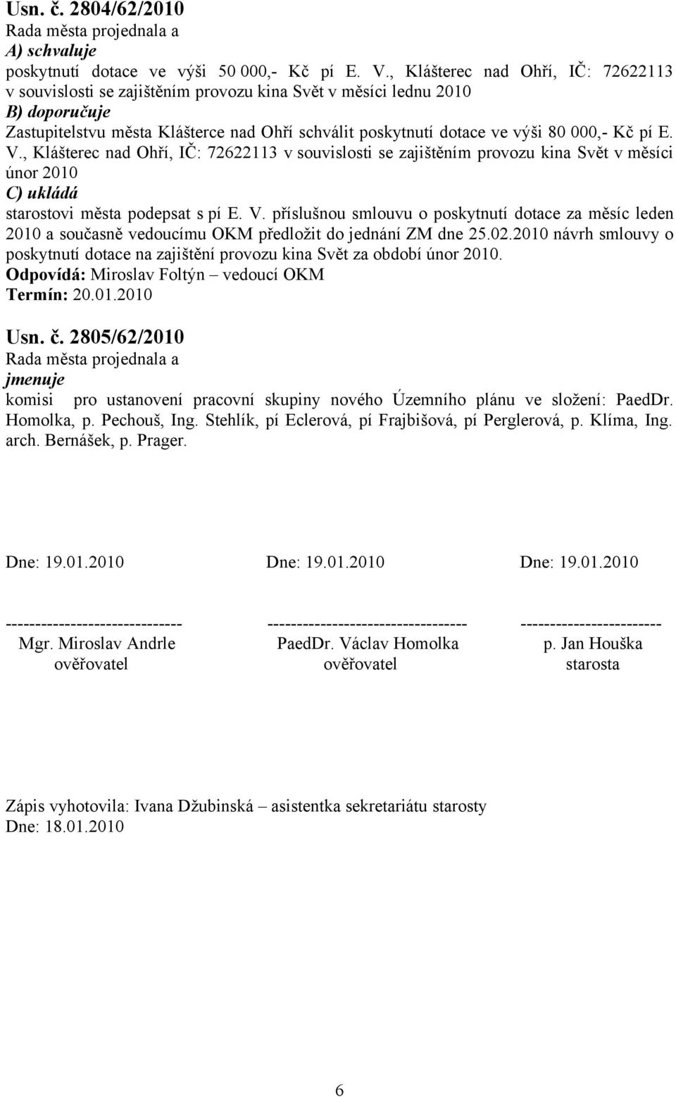 , Klášterec nad Ohří, IČ: 72622113 v souvislosti se zajištěním provozu kina Svět v měsíci únor 2010 C) ukládá starostovi města podepsat s pí E. V.