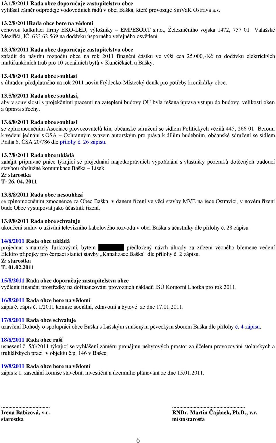 13.3/8/2011 Rada obce doporučuje zastupitelstvu obce zařadit do návrhu rozpočtu obce na rok 2011 finanční částku ve výši cca 25.