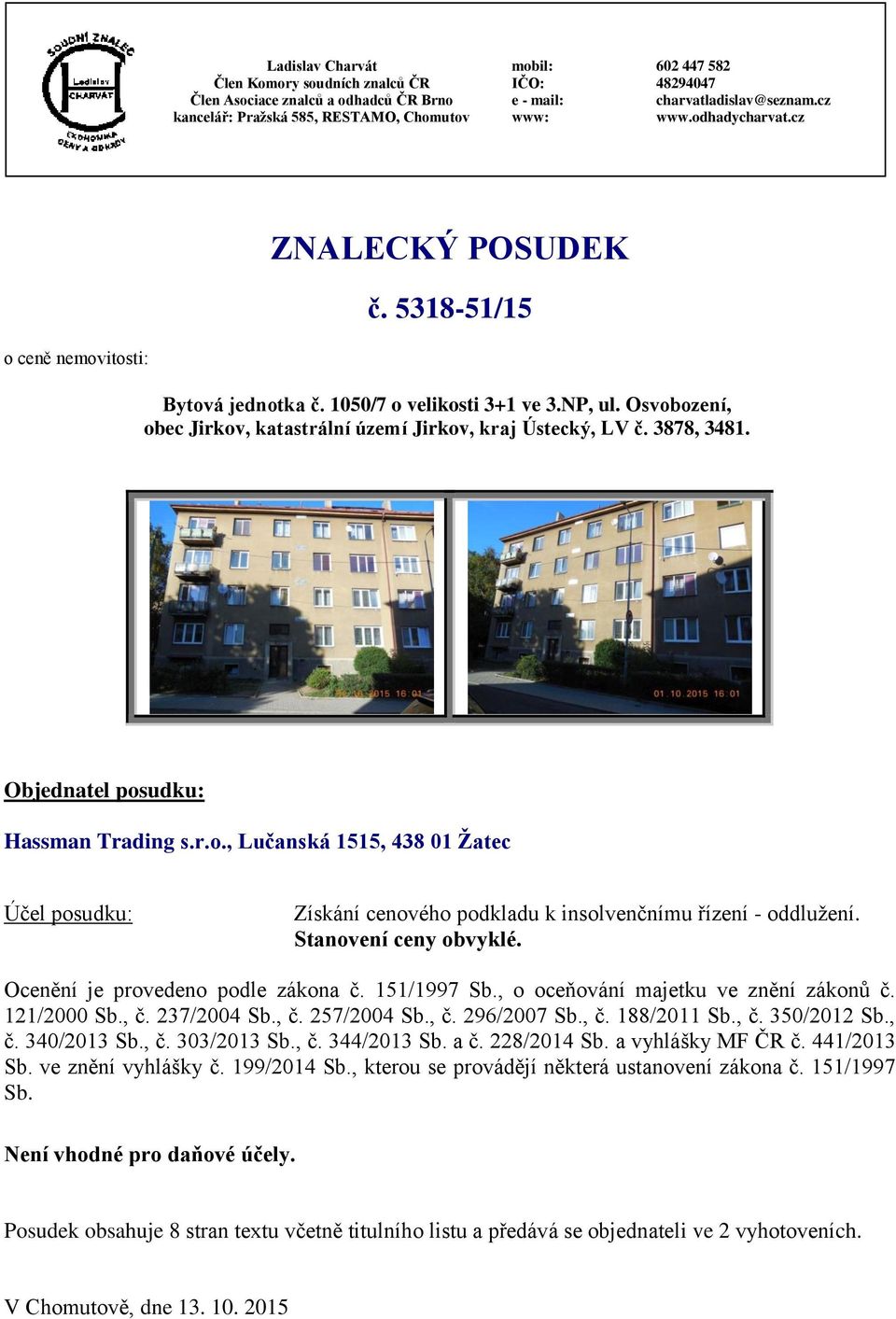 Osvobození, obec Jirkov, katastrální území Jirkov, kraj Ústecký, LV č. 3878, 3481. Objednatel posudku: Hassman Trading s.r.o., Lučanská 1515, 438 01 Žatec Účel posudku: Získání cenového podkladu k insolvenčnímu řízení - oddlužení.