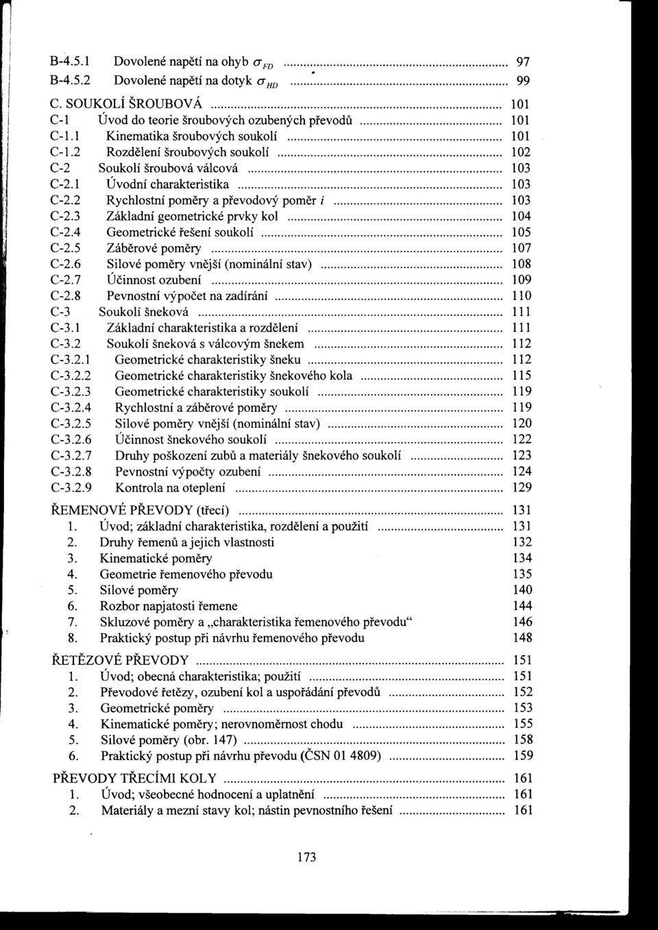 Geometrické rešení soukolí 105 C-25 Záberové pomery 107 C-26 Silové pomery vnejší (nominální stav) 108 C-27 Účinnost ozubení 109 C-28 Pevnostní výpočet na zadírání 110 C-3 Soukolí šneková 111 C-31